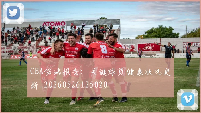 CBA伤病报告：关键球员健康状况更新_20260526125020